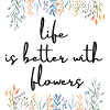 Life is better with flowers