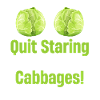Stop staring at my cabbages