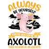 Always be yourself Axolotl