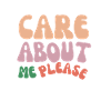 Care about me please