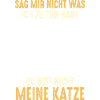 Sag nicht was ich zu tun habe nicht meine Katze