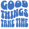 Good things take time blc