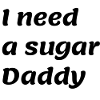 I need a sugar Daddy