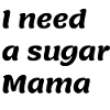 I need a sugar Mama