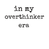 In My Overthinker Era Overthink