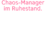 Chaos Manager im Ruhestand