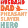 Husband Dad Pheasant slayer Hero