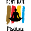 Don't hate meditate / Meditation
