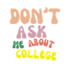 Don't ask me about college