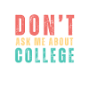 Don't ask me about college