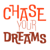 Chase your dreams