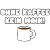 OHNE KAFFEE KEIN MOIN