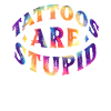 Tattoos are Stupid