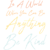 I en värld där du kan vara vad som helst Be Kind Quote