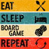 Eat sleep boardgame repeat