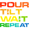 Pour Tilt Wait Repeat