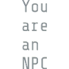 You are an NPC