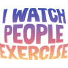I Watch People Exercise