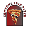 SOMEONE SAID PIZZA