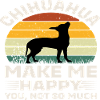 Chihuahua make me Happy