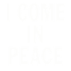 I Come In Peace I'm Peace Funny Humor Quote