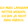 Ich muss langsam netter werden
