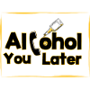 Alcohol you later