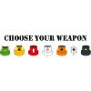 CHOOSE YOUR WEAPON