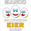 MAN(N) SOLLTE SCHON EIER HABEN