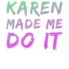 Karen made me do it