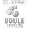 WILLST DU MIT BOULE SPIELEN