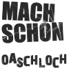 Mach Schon Oaschloch