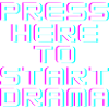 Press here to start drama