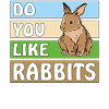DO YOU LIKE RABBITS