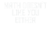 Math doesn´t like you either