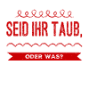 seid ihr taub oder was?
