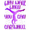 Why Walk When You Can Cartwheel