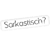 Ich? Sarkastisch? Niemals.