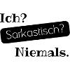 Ich? Sarkastisch? Niemals.