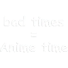 mauvais moments = temps d’anime