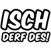 Isch derf des!