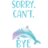 Dolphin: Sorry. Cant. Dolphins.