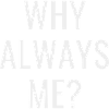 Why always me