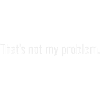 Das ist nicht mein Problem