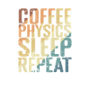 Coffee Physics Sleep Repeat Studium