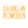 ich bekomme Zweifel