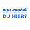 was machst du hier?