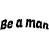 Be a man