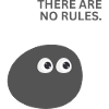 THERE ARE NO RULES