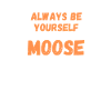 Be A Moose Funny